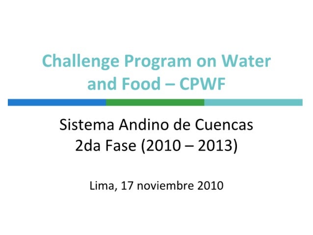 Challenge Program on Water and Food – CPWF. Sistema andino de cuencas Segunda fase 2010-2013