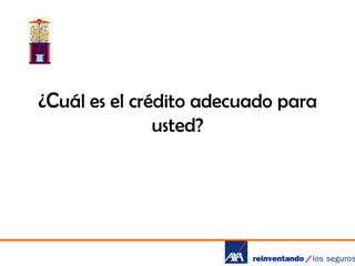 ¿Cuál es el crédito adecuado para
usted?

 