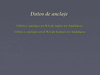 Datos de anclaje
Libros y anclajes en NA de inglés en Andalucía
Libros y anclajes en el NA de francés en Andalucía

 