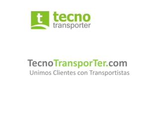 TecnoTransporTer.com Unimos Clientes con Transportistas 