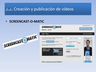 • SCREENCAST-O-MATIC
Creación y publicación de vídeos
 