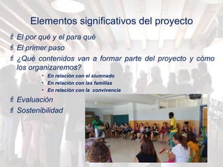 Elementos significativos del proyecto
 El por qué y el para qué
 El primer paso
 ¿Qué contenidos van a formar parte del...
