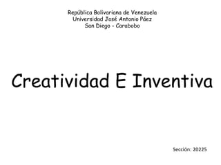 República Bolivariana de Venezuela
Universidad José Antonio Páez
San Diego - Carabobo
Creatividad E Inventiva
Sección: 20225
 