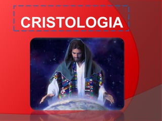 CRISTOLOGIA
 