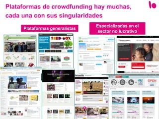 16
Plataformas de crowdfunding hay muchas,
cada una con sus singularidades
Plataformas generalistas
Especializadas en el
sector no lucrativo
 