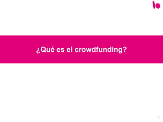 2
¿Qué es el crowdfunding?
 