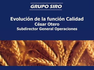 Evolución de la función Calidad
           César Otero
  Subdirector General Operaciones
 