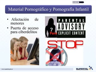 Material Pornográfico y Pornografía Infantil

• Afectación de
  menores
• Puerta de acceso
  para ciberdelitos
 