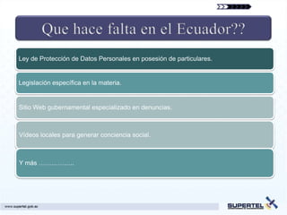 Ley de Protección de Datos Personales en posesión de particulares.


Legislación específica en la materia.


Sitio Web gubernamental especializado en denuncias.



Vídeos locales para generar conciencia social.



Y más ……………..
 