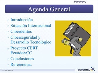 Agenda General
   Introducción
   Situación Internacional
   Ciberdelitos
   Ciberseguridad y
    Desarrollo Tecnológi...