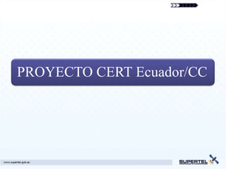 PROYECTO CERT Ecuador/CC
 