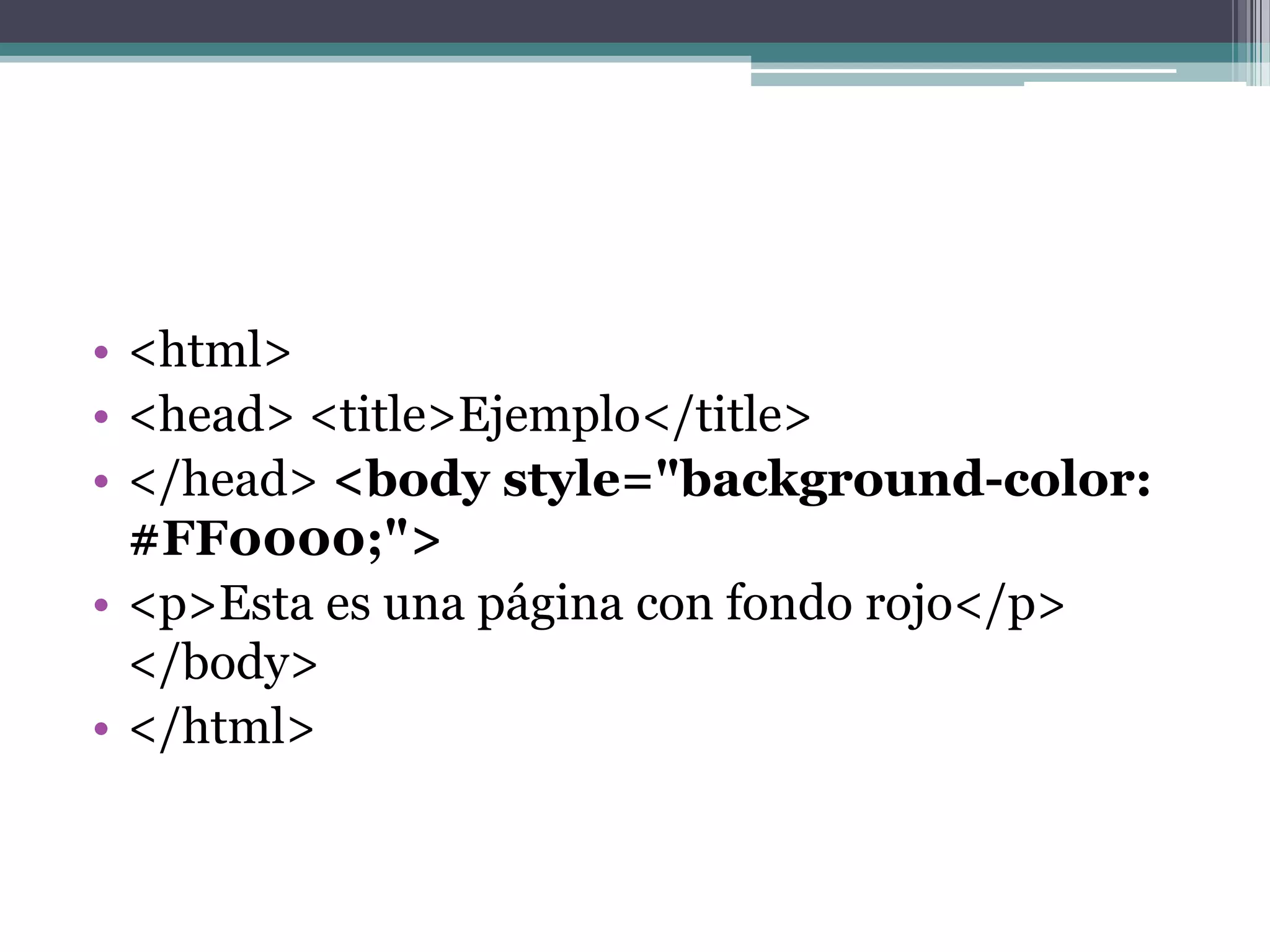 <html> <head> <title>Ejemplo</title> </head> <bodystyle="background-color: #FF0000;"><p>Esta es una página con fondo rojo</p> </body> </html> 