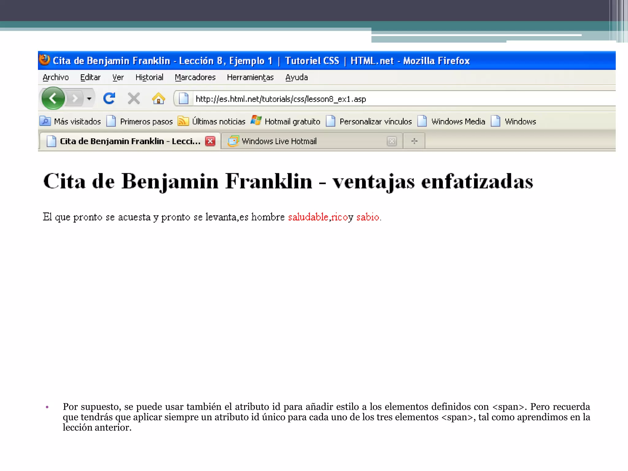 Por supuesto, se puede usar también el atributo id para añadir estilo a los elementos definidos con <span>. Pero recuerda que tendrás que aplicar siempre un atributo id único para cada uno de los tres elementos <span>, tal como aprendimos en la lección anterior.