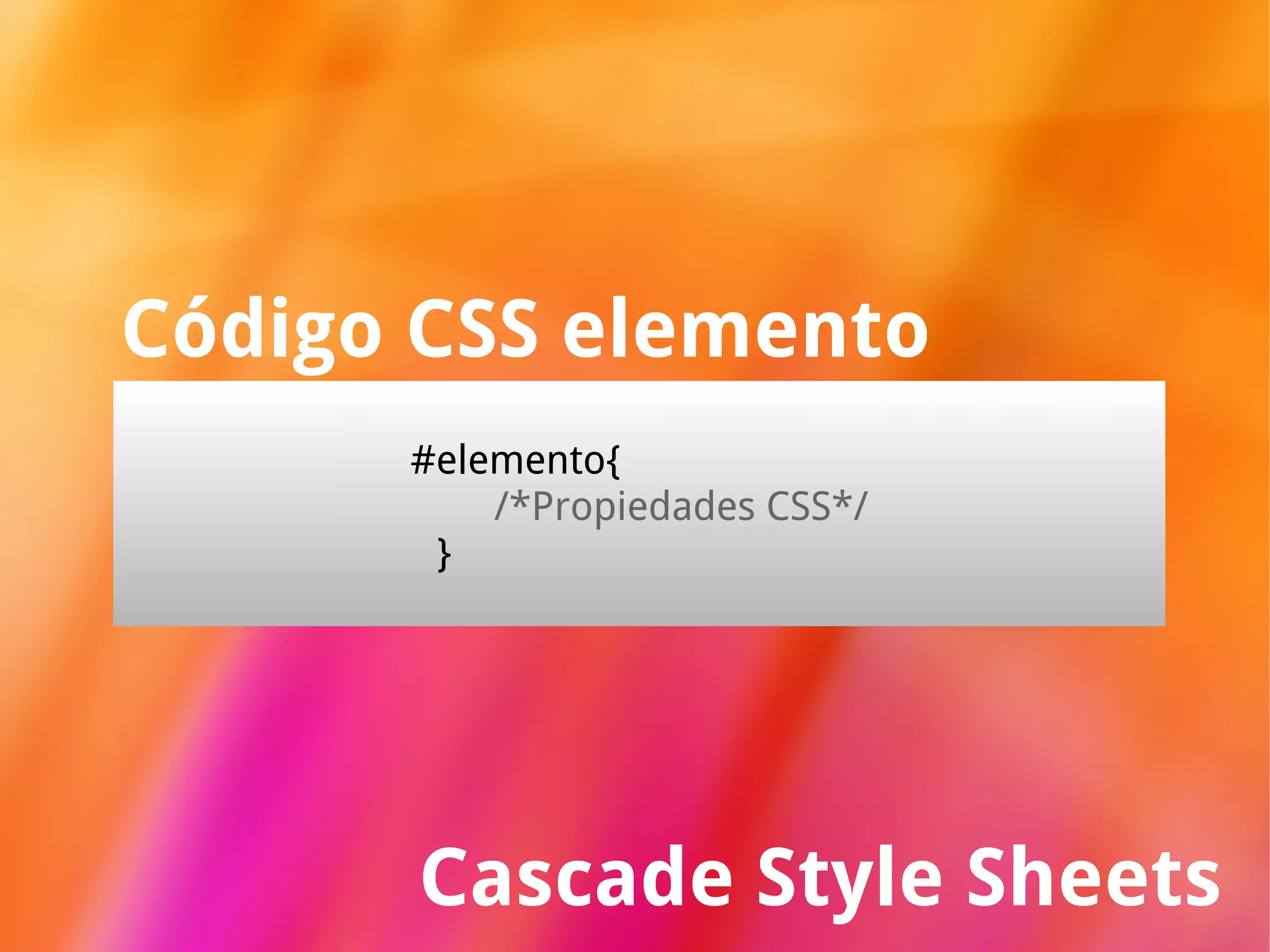 Cascade Style Sheets Código CSS elemento #elemento{ /*Propiedades CSS*/ } 