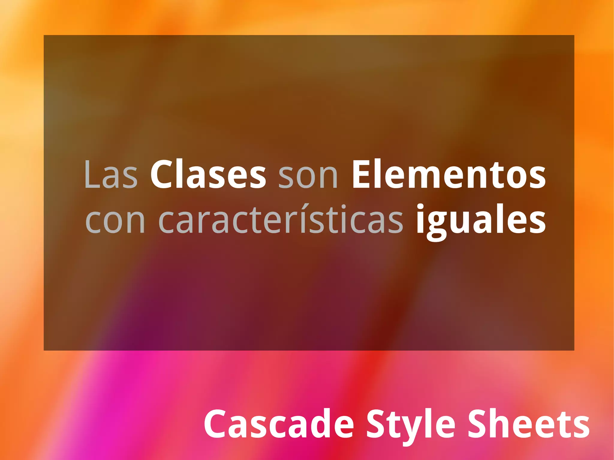 Cascade Style Sheets Las  Clases  son  Elementos   con características  iguales 