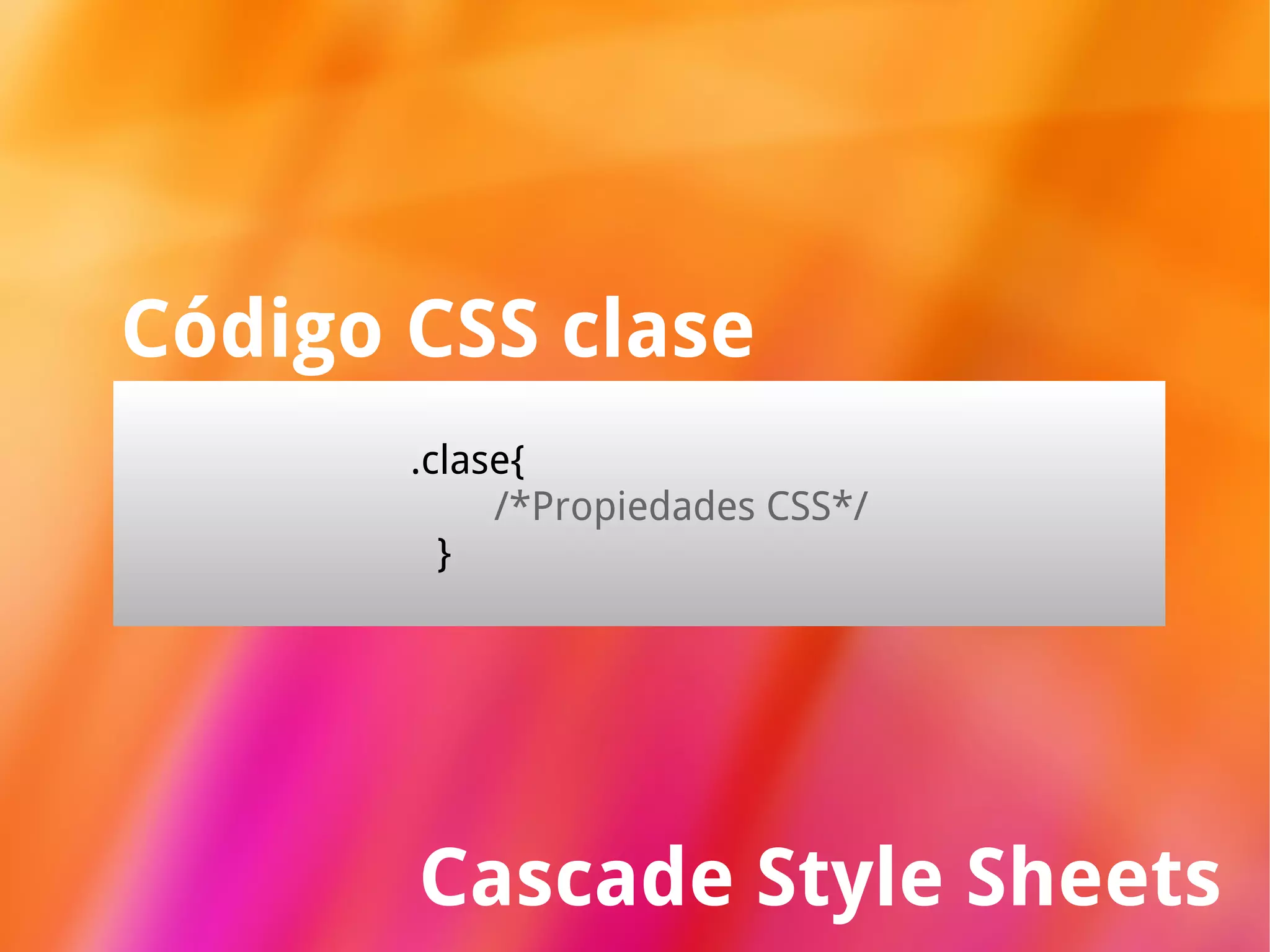 Cascade Style Sheets Código CSS clase .clase{ /*Propiedades CSS*/ } 