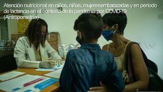 Sesión 1 Antropometría – UNICEF | for everychild
Atención nutricional en niños, niñas, mujeresembarazadasy en periodo
de lactancia en el contexto de la pandemia por COVID-19
(Antropometría)
©
 