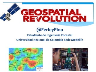 @FerleyPino
Estudiante de Ingeniería Forestal
Universidad Nacional de Colombia Sede Medellín
 