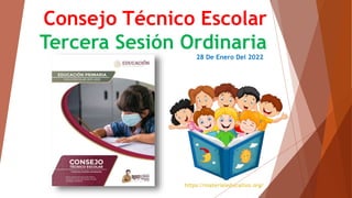 Consejo Técnico Escolar
Tercera Sesión Ordinaria
28 De Enero Del 2022
https://materialeducativo.org/
 