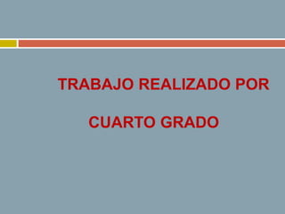 TRABAJO REALIZADO POR
CUARTO GRADO
 