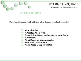 Montevideo 4 al 7 de octubre de 2010
Características personales ideales identificadas por el referencista:
Actualización.
...