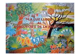 “LA LUZ LLEGÓ
AL
BOSQUECITO DE LA AMISTAD”BOSQUECITO DE LA AMISTAD”
 