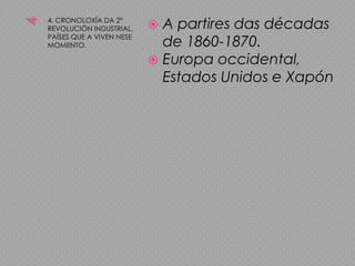 44. CRONOLOXÍA DA 2ª REVOLUCIÓN INDUSTRIAL. PAÍSES QUE A VIVEN NESE MOMENTO.A partires das décadas de 1860-1870.Europa occidental, Estados Unidos e Xapón