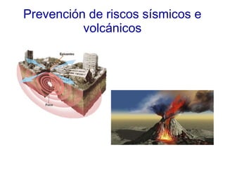 Prevención de riscos sísmicos e
volcánicos
 