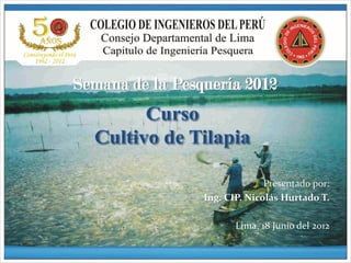 Semana de la Pesquería 2012




                               Presentado por:
                 Ing. CIP. Nicolás Hurtado T.

                        Lima, 18 Junio del 2012

                                              1
 