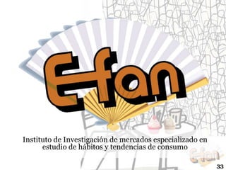 Instituto de Investigación de mercados especializado en
estudio de hábitos y tendencias de consumo
33

 