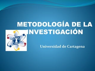 METODOLOGÍA DE LA
INVESTIGACIÓN
Universidad de Cartagena

 