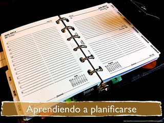 Aprendiendo a planiﬁcarse
                      http://www.ﬂickr.com/photos/stirwise/5714220496/in/photostream/
 