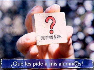 http://goo.gl/3CeN2




¿Qué les pido a mis alumn@s?
 