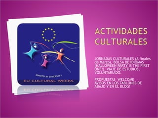 JORNADAS CULTURALES (A finales
de Marzo), BOLSA DE IDIOMAS
(HALLOWEEN PARTY IS THE FIRST
ONE!), VIAJE DE ESTUDIOS,
VOLUNTARIADO.
PROPUESTAS WELCOME
AVISOS EN LOS TABLONES DE
ABAJO Y EN EL BLOG!
 