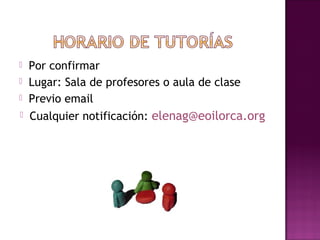    Por confirmar
   Lugar: Sala de profesores o aula de clase
   Previo email
   Cualquier notificación: elenag@eoilorca.org
 