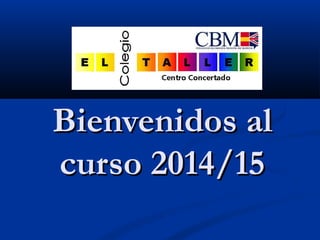 BBiieennvveenniiddooss aall 
ccuurrssoo 22001144//1155 
 