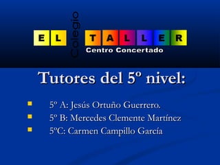 TTuuttoorreess ddeell 55º nniivveell:: 
 55º AA:: JJeessúúss OOrrttuuññoo GGuueerrrreerroo.. 
 55º BB:: MMeerrcceeddeess...
