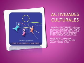 JORNADAS CULTURALES (A finales
de Marzo), NAVIDAD,(HALLOWEEN
PARTY IS THE FIRST ONE!), VIAJE
DE ESTUDIOS, VOLUNTARIADO,
INTERCAMBIOS LINGÜÍSTICOS.
PROPUESTAS WELCOME
AVISOS EN LOS TABLONES DE
ABAJO Y EN EL BLOG!
 