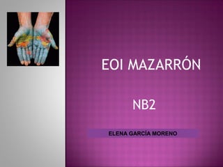 NB2
ELENA GARCÍA MORENO
EOI MAZARRÓN
 