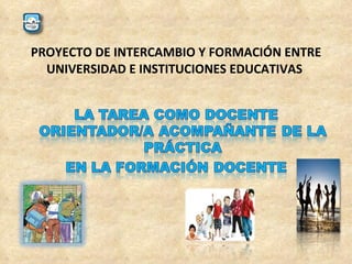 PROYECTO DE INTERCAMBIO Y FORMACIÓN ENTRE UNIVERSIDAD E INSTITUCIONES EDUCATIVAS  
