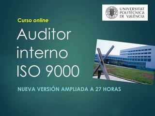 Auditor
interno
ISO 9000
NUEVA VERSIÓN AMPLIADA A 27 HORAS
Curso online
 