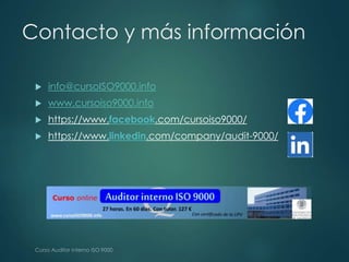 Contacto y más información
 info@cursoISO9000.info
 www.cursoiso9000.info
 https://www.facebook.com/cursoiso9000/
 htt...