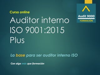 Auditor interno
ISO 9001:2015
Plus
La base para ser auditor interno ISO
Curso online
Con algo más que formación
 