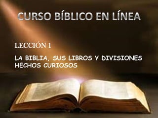 LECCIÓN 1
LA BIBLIA, SUS LIBROS Y DIVISIONES
HECHOS CURIOSOS
 