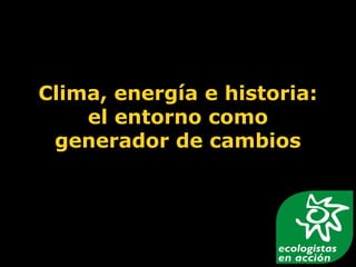 Clima, energía e historia:
el entorno como
generador de cambios
 