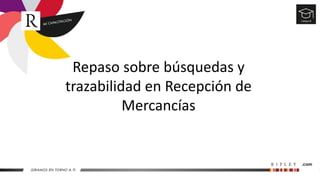 Repaso sobre búsquedas y
trazabilidad en Recepción de
Mercancías
 