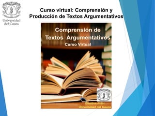 Curso virtual: Comprensión y
Producción de Textos Argumentativos
 
