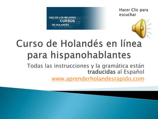 Todas las instrucciones y la gramática están
traducidas al Español
www.aprenderholandesrapido.com
 