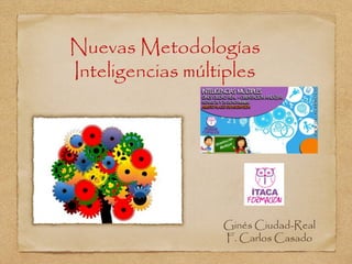 Nuevas Metodologías 
Inteligencias múltiples 
Ginés Ciudad-Real 
F. Carlos Casado 
 