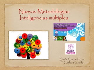 Nuevas Metodologías Inteligencias múltiples 
Ginés Ciudad-Real 
F. Carlos Casado  